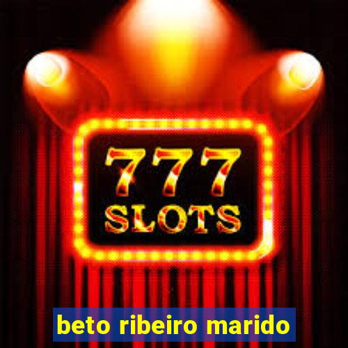 beto ribeiro marido